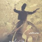رومی (جلال الدین محمد روزگار و زندگی یک از شگفت آورترین عارفان جهان)
